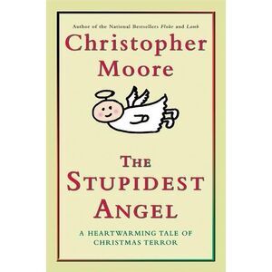 The Stupidest Angel: A Heartwarming Tale of Christmas Terror -- Christopher Moor